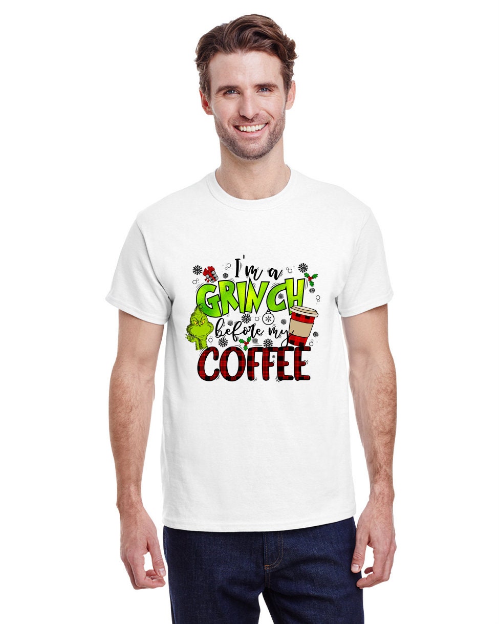 I'm a Grinch Before My Coffee T-Shirt or Crew Neck Sweatshirt