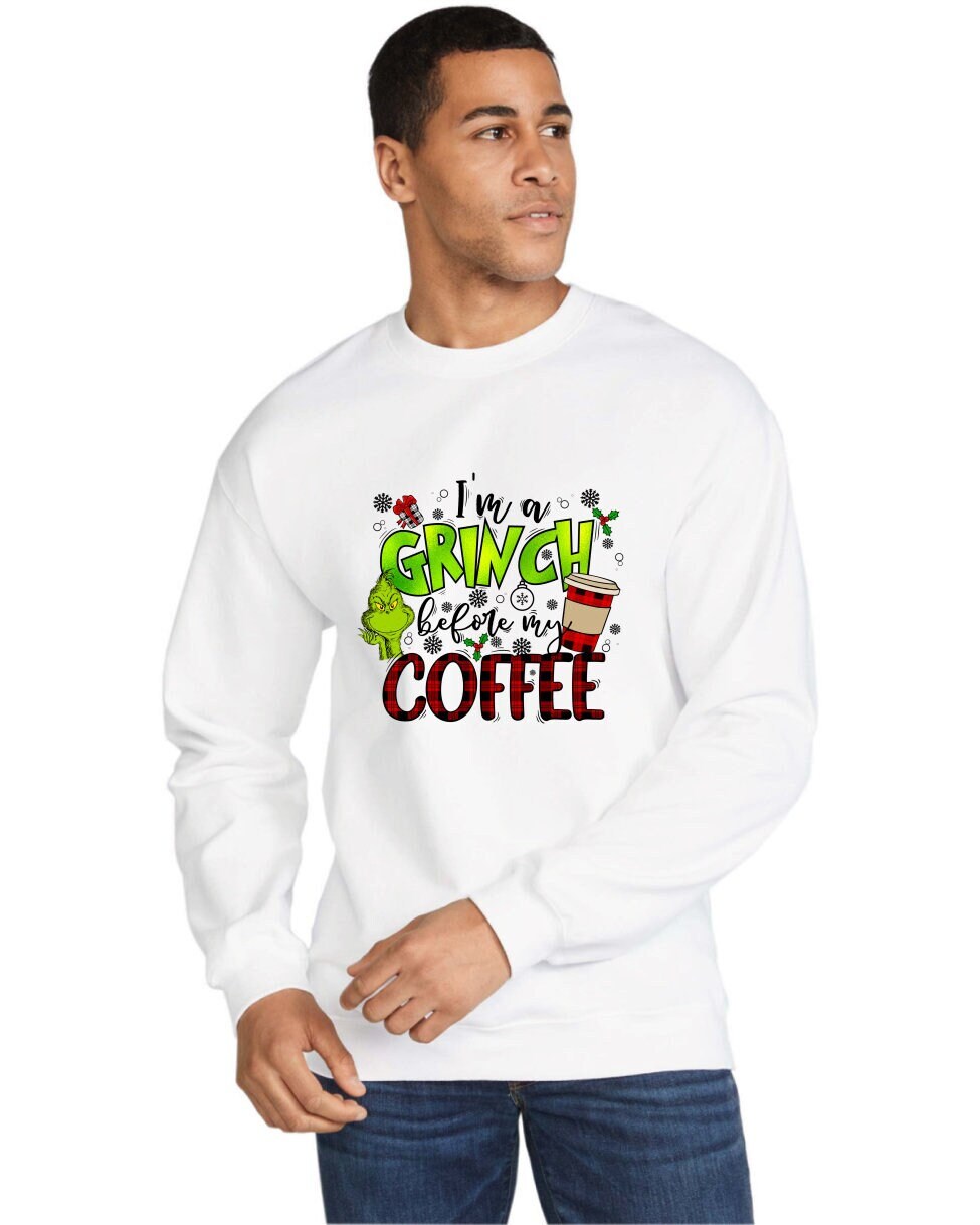 I'm a Grinch Before My Coffee T-Shirt or Crew Neck Sweatshirt